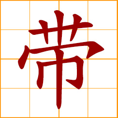 simplified Chinese symbol: belt, girdle, band, tape, ribbon; zone, area; to lead; to bring, carry